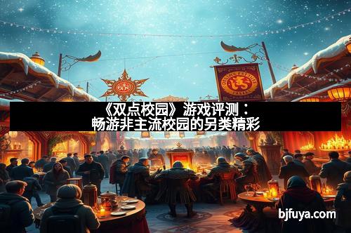 《双点校园》游戏评测：畅游非主流校园的另类精彩