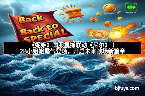 《妮姬》国服震撼联动《尼尔》！2B小姐姐霸气登场，开启未来战场新篇章